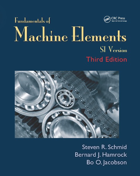 Fundamentals of Machine Elements - Steven R Schmid, Bo O Jacobson, Bernard J Hamrock