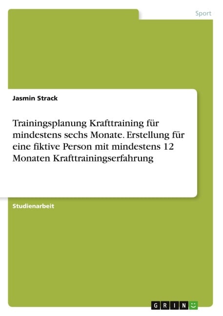 Trainingsplanung Krafttraining für mindestens sechs Monate. Erstellung für eine fiktive Person mit mindestens 12 Monaten Krafttrainingserfahrung - Jasmin Strack