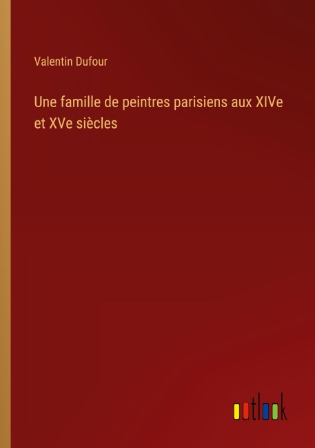 Une famille de peintres parisiens aux XIVe et XVe siècles - Valentin Dufour