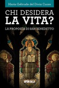 Cover-Bild zum Titel 'Chi desidera la vita? La proposta di san Benedetto' von 'Maria Geltrude Del Divin Cuore'