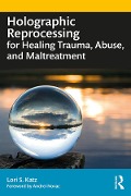 Cover-Bild zum Titel 'Holographic Reprocessing for Healing Trauma, Abuse, and Maltreatment' von 'Lori S. Katz'