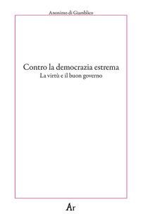 Contro la democrazia estrema. La virtù e il buon governo - 