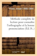 Cover-Bild zum Titel 'Méthode Complète de Lecture Pour Connaître l'Orthographe Et La Bonne Prononciation' von 'Joseph Piroux'