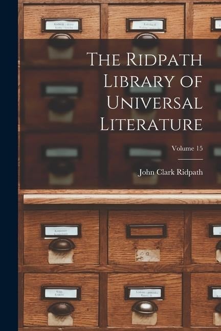The Ridpath Library of Universal Literature; Volume 15 - John Clark Ridpath