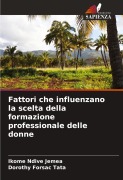 Cover-Bild zum Titel 'Fattori che influenzano la scelta della formazione professionale delle donne' von 'Ikome Ndive Jemea, Dorothy Forsac Tata'