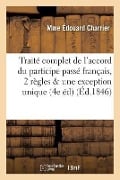 Cover-Bild zum Titel 'Traité Complet de l'Accord Du Participe Passé Français: Deux Règles Ayant Chacune Une Exception' von 'Mme Édouard Charrier'
