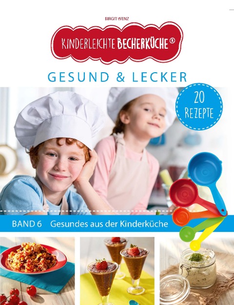 Kinderleichte Becherküche - Gesund & Lecker (Band 6) - Birgit Wenz