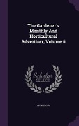 Cover-Bild zum Titel 'The Gardener's Monthly And Horticultural Advertiser, Volume 6' von 'Anonymous'