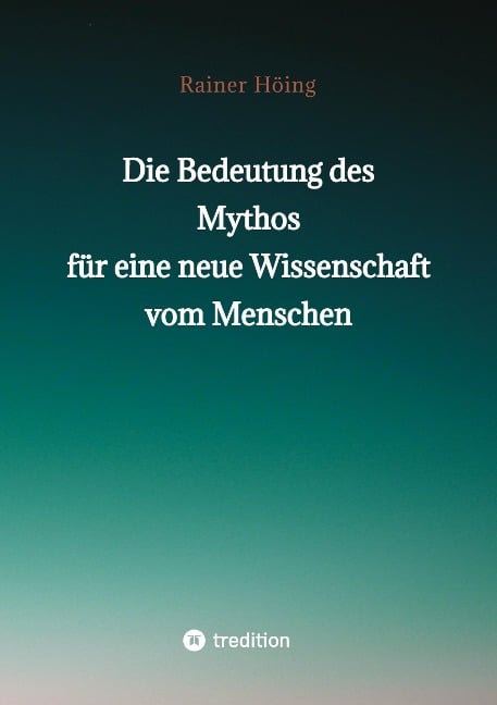 Die Bedeutung des Mythos für eine neue Wissenschaft vom Menschen - Rainer Höing