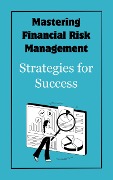 Mastering Financial Risk Management : Strategies for Success - Ruchini Kaushalya