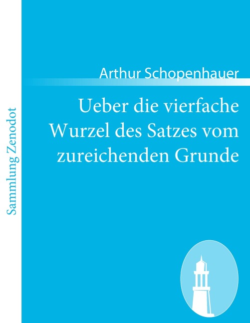 Ueber die vierfache Wurzel des Satzes vom zureichenden Grunde - Arthur Schopenhauer