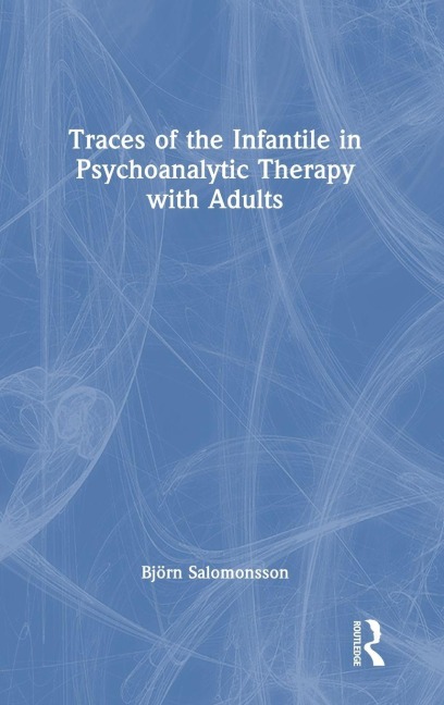 Traces of the Infantile in Psychoanalytic Therapy with Adults - Bjorn Salomonsson
