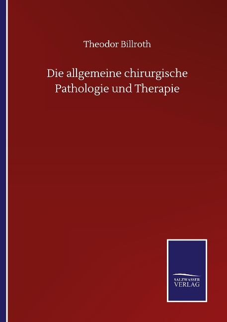 Die allgemeine chirurgische Pathologie und Therapie - Theodor Billroth