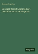 Cover-Bild zum Titel 'Die Orgel, ihre Erfindung und ihre Geschichte bis zur Karolingerzeit' von 'Hermann Degering'