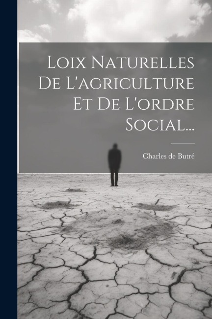 Loix Naturelles De L'agriculture Et De L'ordre Social... - Charles de Butré