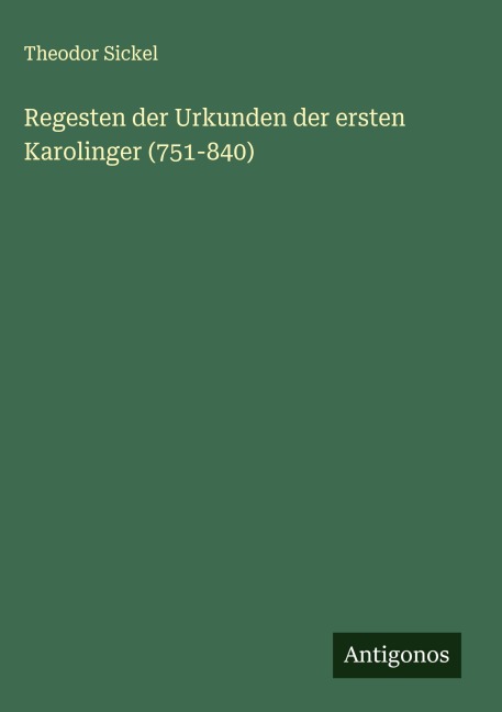 Regesten der Urkunden der ersten Karolinger (751-840) - Theodor Sickel