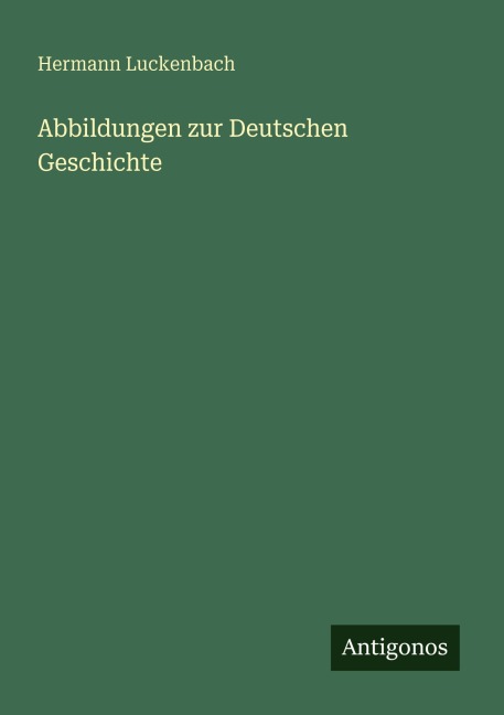 Abbildungen zur Deutschen Geschichte - Hermann Luckenbach