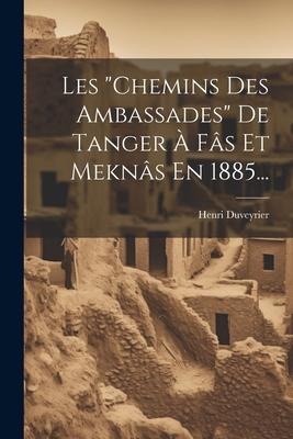 Les "chemins Des Ambassades" De Tanger À Fâs Et Meknâs En 1885... - Henri Duveyrier