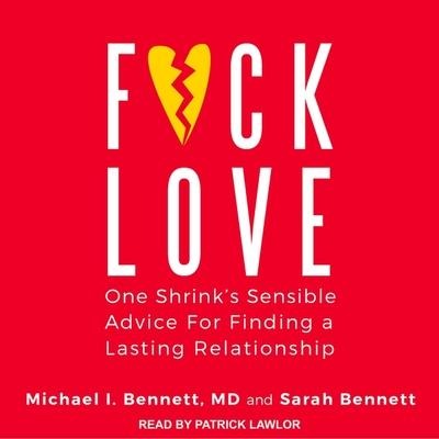 F*ck Love Lib/E: One Shrink's Sensible Advice for Finding a Lasting Relationship - Michael Bennett, D., Sarah Bennett