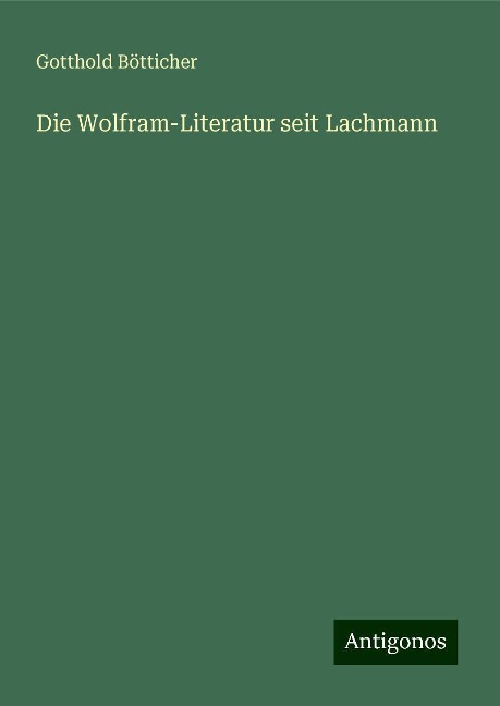 Die Wolfram-Literatur seit Lachmann - Gotthold Bötticher