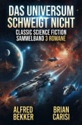 Cover-Bild zum Titel 'Das Universum schweigt nicht: Classic Science Fiction Sammelband 3 Romane' von 'Alfred Bekker, Brian Carisi'