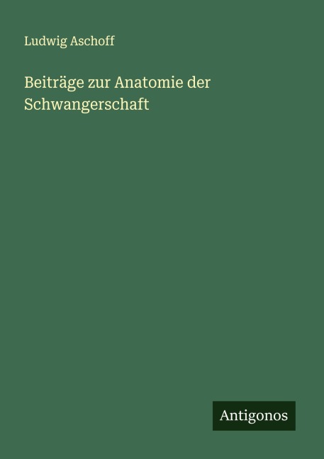 Beiträge zur Anatomie der Schwangerschaft - Ludwig Aschoff