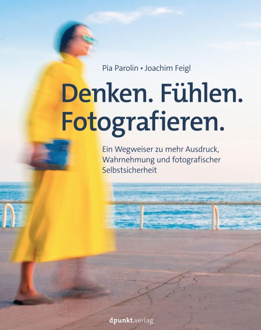 Denken. Fühlen. Fotografieren. - Pia Parolin, Joachim Feigl