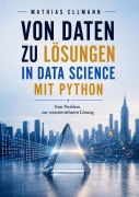 Cover-Bild zum Titel 'Von Daten zu Lösungen in Data Science mit Python' von 'Mathias Ellmann'