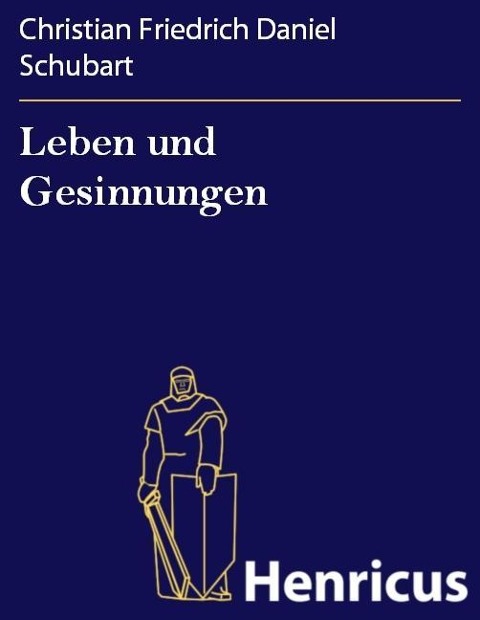 Leben und Gesinnungen - Christian Friedrich Daniel Schubart