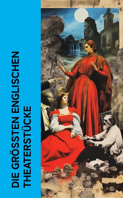 Die größten englischen Theaterstücke - William Shakespeare, Lord Byron, Percy Bysshe Shelley, Christopher Marlowe, Oscar Wilde