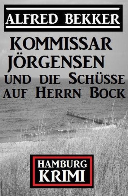 Kommissar Jörgensen und die Schüsse auf Herrn Bock: Kommissar Jörgensen Hamburg Krimi - Alfred Bekker