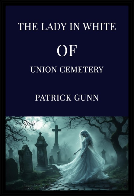 The Lady in White of Union Cemetery - Patrick Gunn