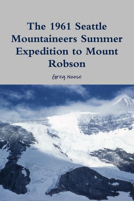 The 1961 Seattle Mountaineers Summer Expedition to Mount Robson - Greg Noose