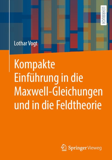 Kompakte Einführung in die Maxwell-Gleichungen und in die Feldtheorie - Lothar Vogt