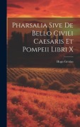 Cover-Bild zum Titel 'Pharsalia Sive De Bello Civili Caesaris Et Pompeii Libri X' von 'Hugo Grotius'