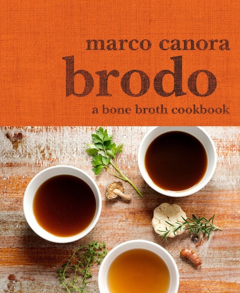 Brodo: A Bone Broth Cookbook - Marco Canora