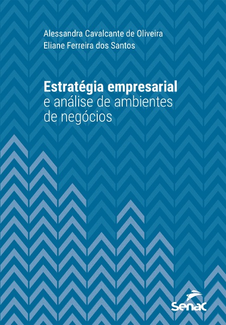 Estratégia empresarial e análise de ambientes de negócios - Alessandra Cavalcante de Oliveira, Eliane Ferreira dos Santos