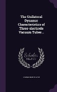 The Unilateral Dynamic Characteristics of Three-electrode Vacuum Tubes .. - John George Frayne