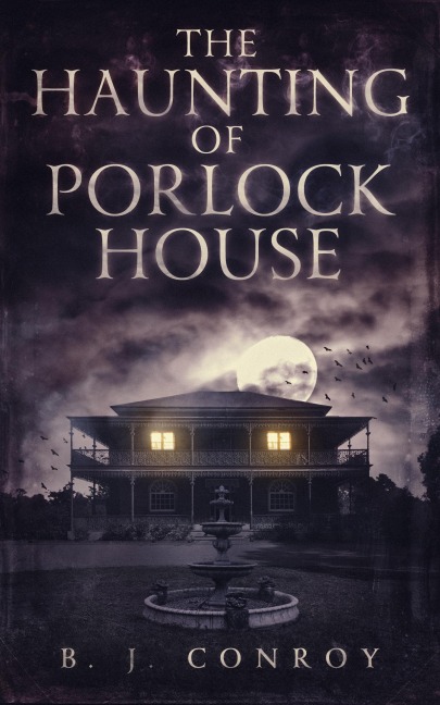 The Haunting of Porlock House - B. J. Conroy