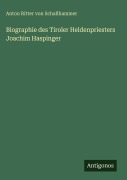 Cover-Bild zum Titel 'Biographie des Tiroler Heldenpriesters Joachim Haspinger' von 'Anton Ritter Von Schallhammer'
