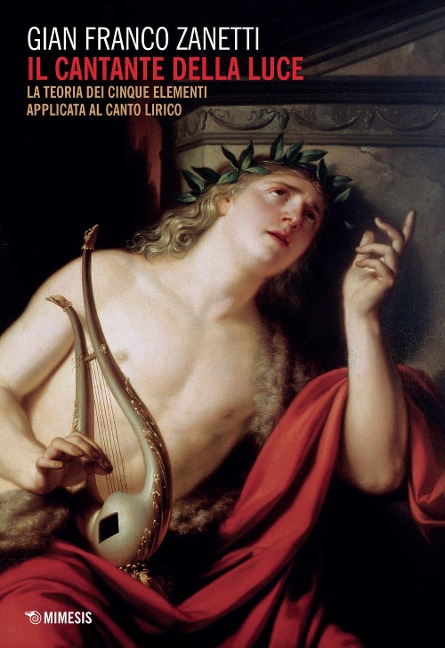 Il cantante della luce. La teoria dei cinque elementi applicata al canto lirico - Gianfranco Zanetti