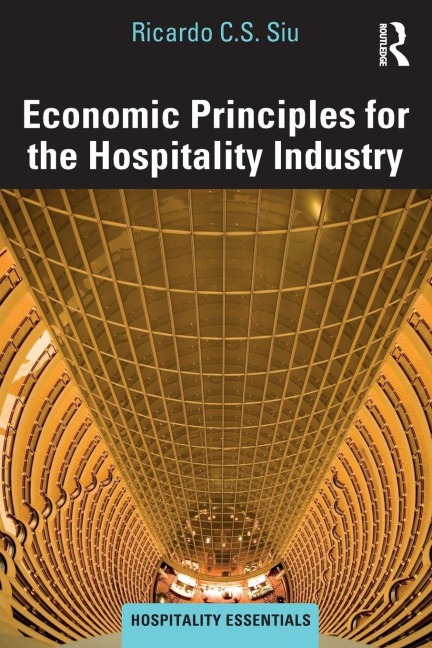 Economic Principles for the Hospitality Industry - Ricardo C. S. Siu