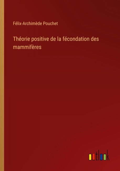 Théorie positive de la fécondation des mammifères - Félix-Archimède Pouchet