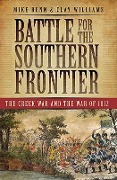 Battle for the Southern Frontier: The Creek War and the War of 1812 - Mike Bunn, Clay Williams