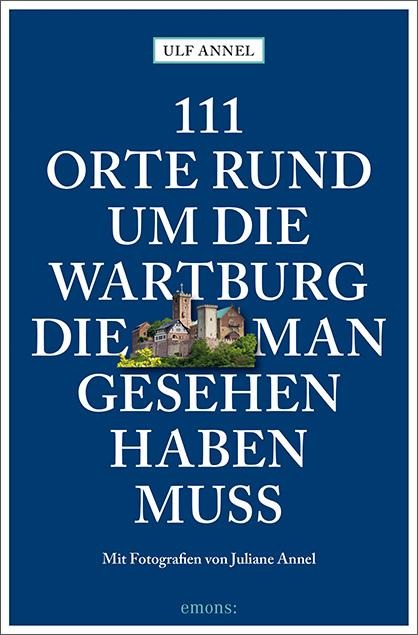 111 Orte rund um die Wartburg, die man gesehen haben muss - Ulf Annel