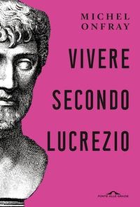 Vivere secondo Lucrezio - Michel Onfray