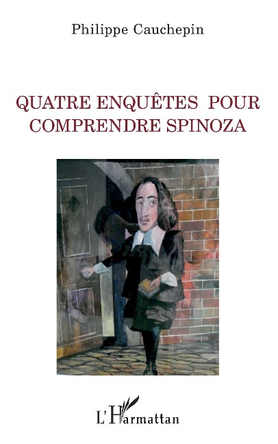 Quatre enquêtes pour comprendre Spinoza - Cauchepin