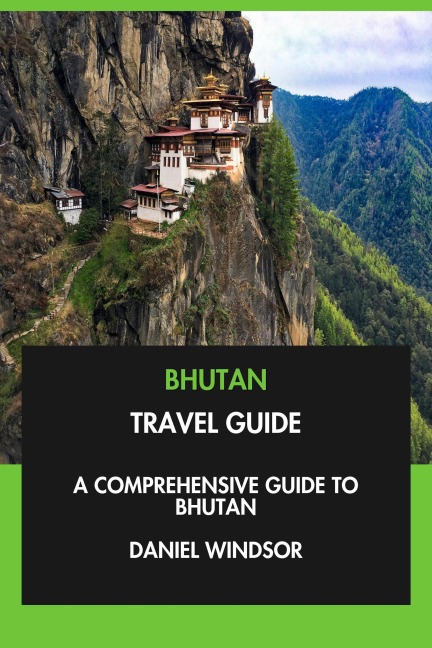 Bhutan Travel Guide: A Comprehensive Guide to Bhutan. - Daniel Windsor