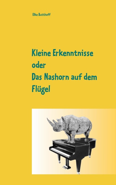 Kleine Erkenntnisse oder Das Nashorn auf dem Flügel - Elke Butthoff