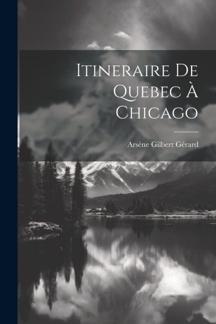 Itineraire de Quebec à Chicago - Arsène Gilbert Gérard